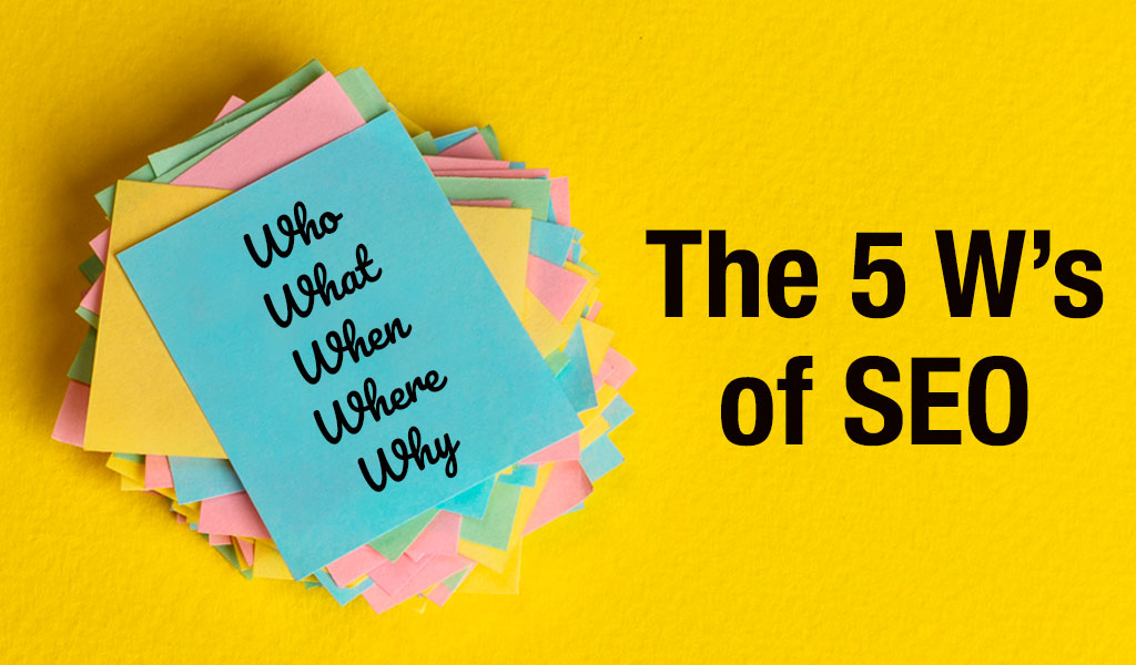The 5 W's of SEO